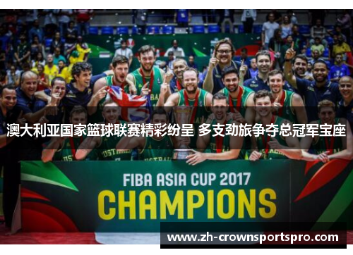 澳大利亚国家篮球联赛精彩纷呈 多支劲旅争夺总冠军宝座